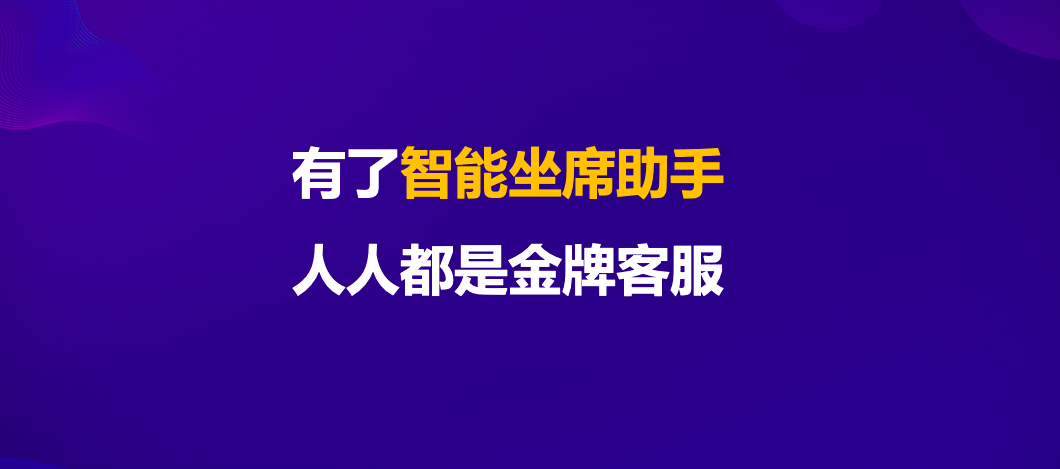有了智能坐席助手，人人都是金牌客服